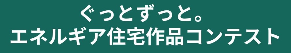 ぐっとずっと。エネルギア住宅作品コンテスト